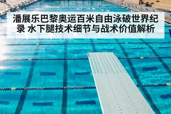 潘展乐巴黎奥运百米自由泳破世界纪录 水下腿技术细节与战术价值解析