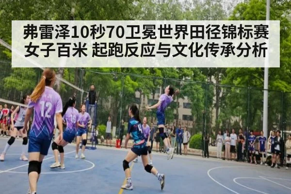 弗雷泽10秒70卫冕世界田径锦标赛女子百米 起跑反应与文化传承分析